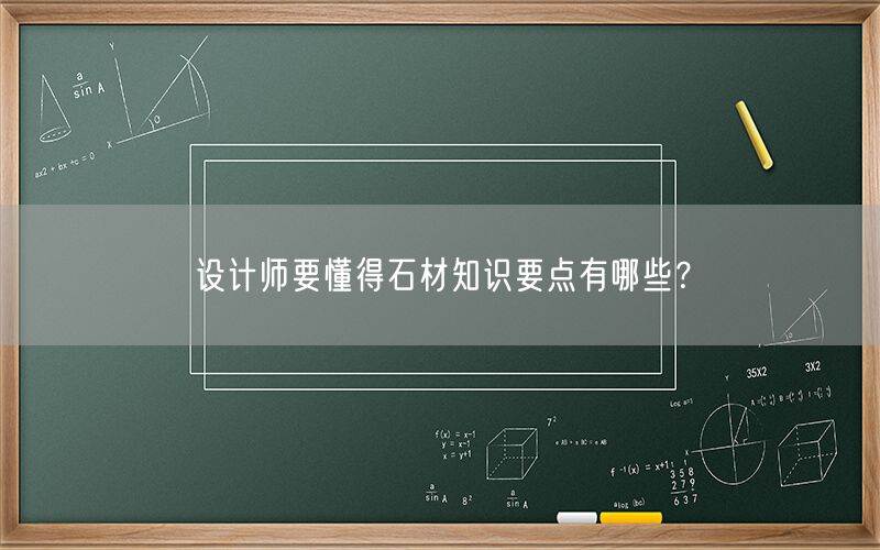 設(shè)計師要懂得石材知識要點有哪些？