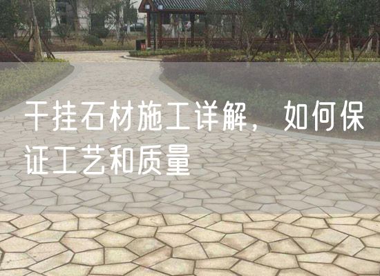 干掛石材施工詳解，如何保證工藝和質(zhì)量