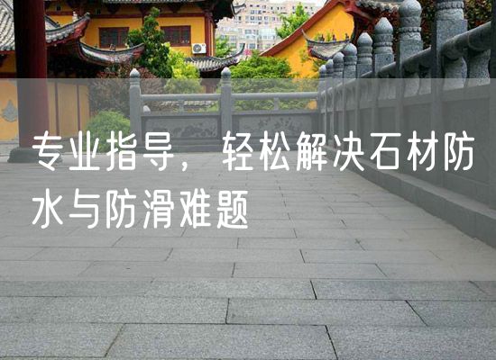 專業(yè)指導，輕松解決石材防水與防滑難題