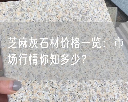 芝麻灰石材價(jià)格一覽：市場行情你知多少？