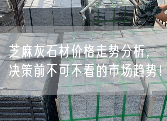 芝麻灰石材價(jià)格走勢(shì)分析，決策前不可不看的市場(chǎng)趨勢(shì)！