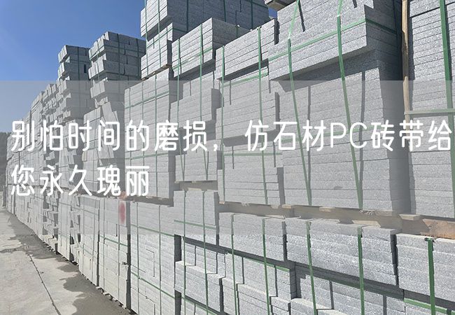 別怕時(shí)間的磨損，仿石材PC磚帶給您永久瑰麗