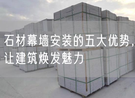 石材幕墻安裝的五大優(yōu)勢，讓建筑煥發(fā)魅力