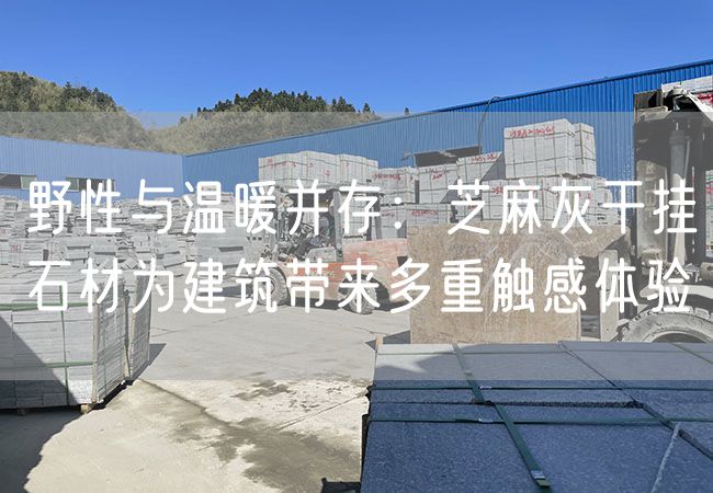 野性與溫暖并存：芝麻灰干掛石材為建筑帶來多重觸感體驗(yàn)