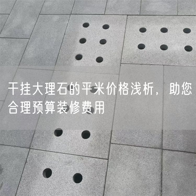 干掛大理石的平米價格淺析，助您合理預(yù)算裝修費用